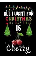 All I Want For Christmas Is Cherry: Cherry lovers Appreciation gifts for Xmas, Funny Cherry Christmas Notebook journal / Thanksgiving & Christmas Gift