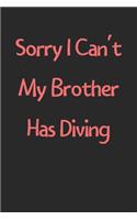 Sorry I Can't My Brother Has Diving: Lined Journal, 120 Pages, 6 x 9, Funny Diving Gift Idea, Black Matte Finish (Sorry I Can't My Brother Has Diving Journal)
