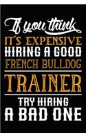 If you think it's expensive Hiring a good French Bulldog Trainer Try Hiring A Bad One: French Bulldog Training Log Book gifts. Best Dog Trainer Log Book gifts For Dog Lovers who loves French Bulldog. Cute French Bulldog Trainer Log Boo