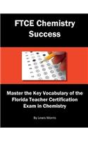 FTCE Chemistry Success: Master the Key Vocabulary of the Florida Teacher Certification Exam in Chemistry