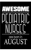 Awesome Pediatric Nurses Are Born in August: Funny Pediatric Nurse Gift Notebook