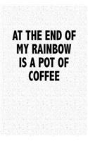 At the End of My Rainbow Is a Pot of Coffee