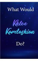 What Would Khloe Kardashian Do?