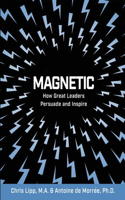 Magnetic: How Great Leaders Persuade and Inspire