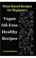 Plant Based Recipes for Beginners: Vegan Oil-Free Healthy Recipes