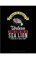 Always Be Yourself Unless You Can Be a Sea Lion Then Be a Sea Lion: Graph Paper Notebook - 1/2 Inch Squares(250 Graph Paper Notebook - 1/2 Inch Squares)