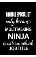 Payroll Specialist Only Because Multitasking Ninja Is Not an Actual Job Title: It's Like Riding a Bike. Except the Bike Is on Fire. and You Are on Fire! Blank Line Journal