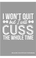 I Won't Quit But I Will Cuss the Whole Time Health and Fitness Notebook