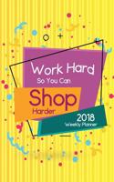2018 Weekly Planner Work Hard So You Can Shop Harder