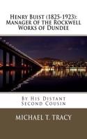 Henry Buist (1825-1923): Manager of the Rockwell Works of Dundee: By His Distant Second Cousin