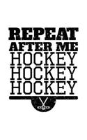 Repeat After Me Hockey Hockey Hockey: Journals To Write In V2