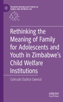 Rethinking the Meaning of Family for Adolescents and Youth in Zimbabwe’s Child Welfare Institutions: (Palgrave Macmillan Studies in Family and Intimate Life)