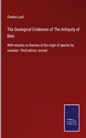 The Geological Evidences of The Antiquity of Man: With remarks on theories of the origin of species by variation. Third edition, revised