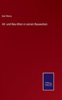 Alt- und Neu-Wien in seinen Bauwerken