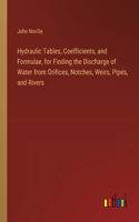 Hydraulic Tables, Coefficients, and Formulae, for Finding the Discharge of Water from Orifices, Notches, Weirs, Pipes, and Rivers