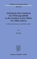 Ambulante Interventionen Der Ddr-Jugendhilfe in Die Familien in Den 1960er Bis 1980er Jahren