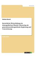 Betriebliche Weiterbildung im demografischen Wandel. Mentoring als generationenübergreifende Begleitung und Unterstützung