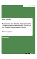 Kosenamen bei Hunden. Eine synchrone Analyse von Hundenamen mit Fokus auf die Verwendung von Koseformen