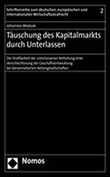 Tauschung Des Kapitalmarkts Durch Unterlassen: Die Strafbarkeit Der Unterlassenen Mitteilung Einer Verschlechterung Der Geschaftsentwicklung Bei Borsennotierten Aktiengesellschaften(2 Schriftenreihe Zum Deutschen, Europaischen Und International)