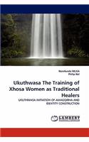 Ukuthwasa the Training of Xhosa Women as Traditional Healers