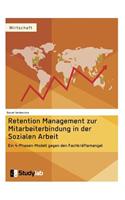 Retention Management zur Mitarbeiterbindung in der Sozialen Arbeit: Ein 4-Phasen-Modell gegen den Fachkräftemangel(German)