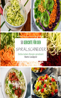 50 Gerichte für den Spiralschneider: Zeitlos leckere Rezepte spiralisieren