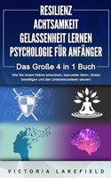 RESILIENZ - ACHTSAMKEIT - GELASSENHEIT LERNEN - PSYCHOLOGIE FUR ANFANGER - Das GroÃŸe 4 in1 Buch: Wie Sie innere Starke entwickeln, bewusster leben, Stress bewaltigen und das Unterbewusstsein steuern