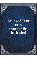 An excellent new commedie, intituled