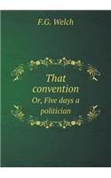 That convention Or, Five days a politician