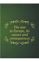 The War in Europe, Its Causes and Consequences