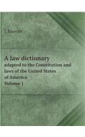 A Law Dictionary Adapted to the Constitution and Laws of the United States of America. Volume 1