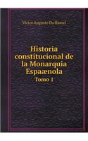 Historia Constitucional de la Monarquia Espaænola Tomo 1