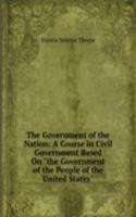 Government of the Nation: A Course in Civil Government Based On "the Government of the People of the United States"