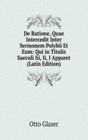 De Ratione, Quae Intercedit Inter Sermonem Polybii Et Eum: Qui in Titulis Saeculi Iii, Ii, I Apparet (Latin Edition)