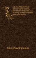 Life and Public Services of Genl. Andrew Jackson, Seventh President of the U. S.: Including the Most Important of His State Papers