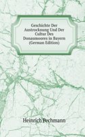 Geschichte Der Austrocknung Und Der Cultur Des Donaumoores in Bayern (German Edition)