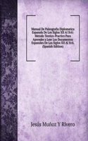 Manual De Paleografia Diplomatica Espanola De Los Siglos XII Al Xvii: Metodo Teorico-Practico Para Aprender a Leer Los Documentos Espanoles De Los Siglos XII Al Xvii. (Spanish Edition)