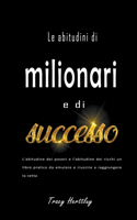 Le abitudini di milionari e di successo - L'abitudine dei poveri e l'abitudine dei ricchi un libro pratico da emulare e riuscire a raggiungere la vetta