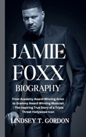 Jamie Foxx Biography: From Academy Award-Winning Actor to Grammy Award-Winning Musician - The Inspiring True Story of a Triple Threat Hollywood Icon