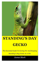 Standing's Day Gecko: The Essential Guide To Caring For And Keeping Standing's Day Gecko As A Pet.