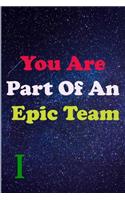 You Are Part Of An Epic Team I