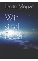 Wir sind Futter