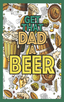 Get That Dad A Beer: Adult Coloring Book For The Beer Loving Dads: Great Mindless Relaxing Fun I Adult Coloring Book for Men