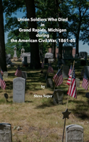 Union Soldiers who died in Grand Rapids, Michigan during the American Civil War, 1861-1865