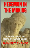 Hegemon in the Making: From Brittonic to Roman to Anglo-Saxon(1 Hegemon)
