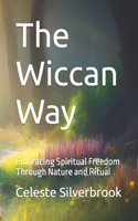 The Wiccan Way: Embracing Spiritual Freedom Through Nature and Ritual