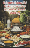 Scientific Palate: 104 Culinary Creations Inspired by Baruch Blumberg