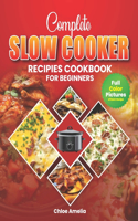 Complete Slow Cooker Recipes Cookbook For Beginners
