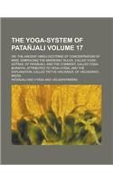The Yoga-System of Patanjali, Or, the Ancient Hindu Doctrine of Concentration of Mind (Volume 17); Embracing the Mnemonic Rules, Called