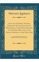Acts of a General Nature, Passed by the Legislature of Wisconsin, at the Extra Session, in the Year 1862, and at the Annual Session, in the Year 1863: Together With Joint Resolutions and Memorials, Passed at Said Annual Session (Classic Reprint)